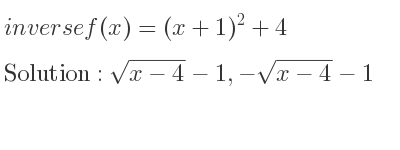 The inverse of f(x)=(x+1)^2+4 is sqrt(x-4)-1,-sqrt(x-4)-1